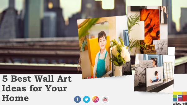 5 Best Wall Art Ideas for Your Home 5 Best Wall Art Ideas for Your Home