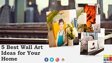5 Best Wall Art Ideas for Your Home