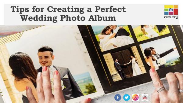 Tips for Creating a Perfect Wedding Photo Album Tips for Creating a Perfect Wedding Photo Album
